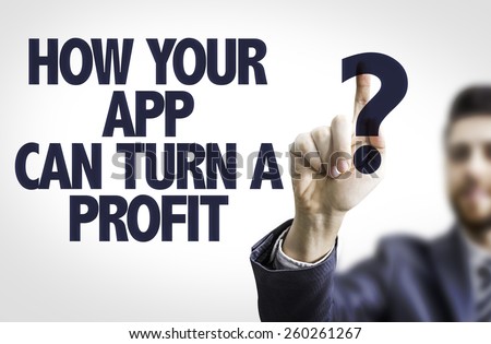 Business man pointing the text: How Your App Can Turn a Profit?