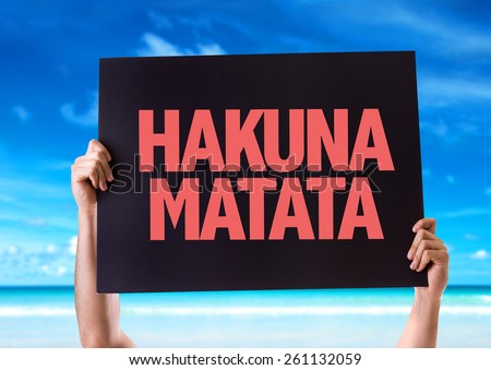 Hakuna Matata (Swahili phrase; it means \