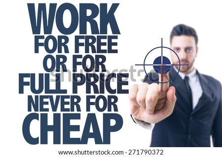 Business man pointing the text: Work For Free or For Full Price Never for Cheap