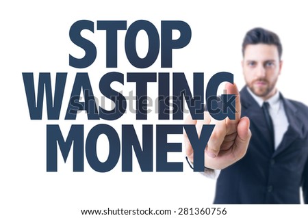 Business man pointing the text: Stop Wasting Money