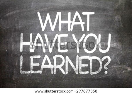What Have You Learned? written on a chalkboard