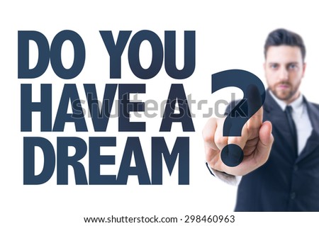 Business man pointing the text: Do You Have a Dream?