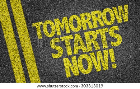 Tomorrow Starts Now! written on the street