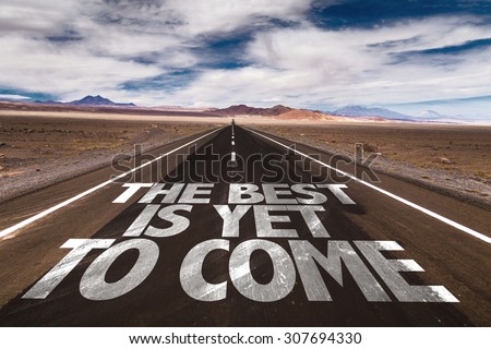The Best is Yet to Come written on desert road