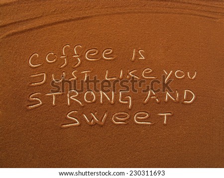 coffee is just like you, strong and sweet, words in ground coffee