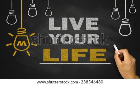 live your life on blackboard background