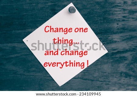 Text Change One Thing and Change Everything written on a paper note