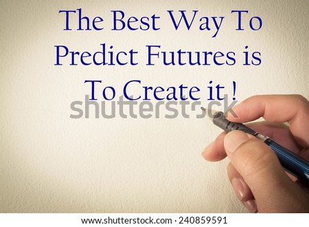 The Best Way to Predict Future is To Create it!  text write on wall