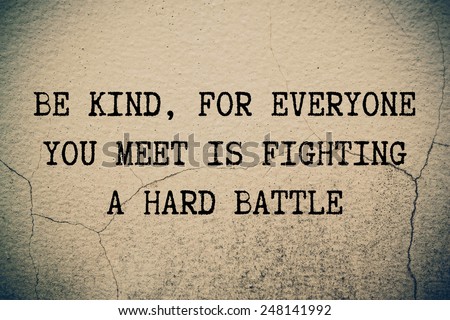 Be kind, for everyone you meet is fighting a hard battle- ancient Greek philosopher Socrates quote printed on grunge vintage wall