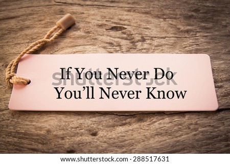If You Never Do You\'ll Never Know Concept