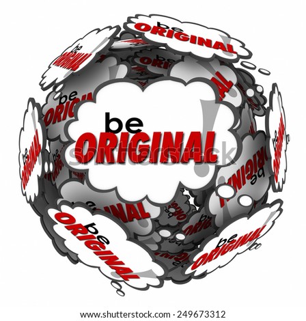 Be Original words in thought clouds arranged in a sphere to encourage you to think creatively using your imagination and inventive mind