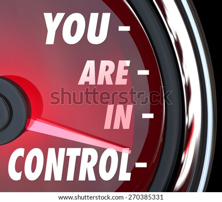 You Are in Control words on a speedometer to show your power, strength, domination, management of possibility and potential for success