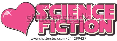 I love Science fiction, Cartoon pink i love science fiction words with a love heart,