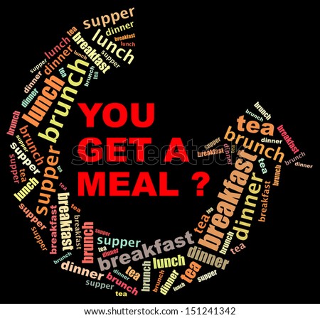 YOU GET A MEAL? info text graphics and arrangement concept (word clouds) on black background