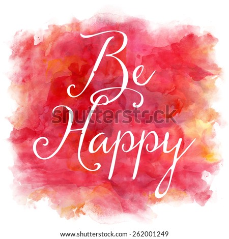Be Happy Red Yellow Orange Watercolor Quote