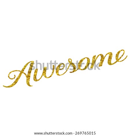 Glittery Gold Faux Foil Metallic Awesome Quote Isolated on White Background