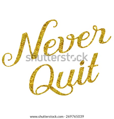 Glittery Gold Faux Foil Metallic Inspirational Quote Isolated on White Background