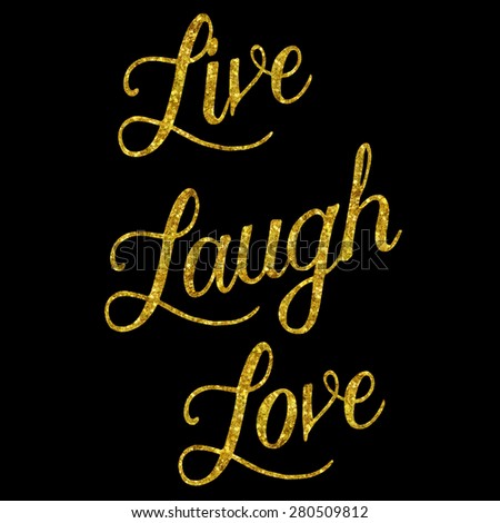 Glittery Gold Faux Foil Metallic Inspirational Live Laugh Love Quote Isolated on Black Background