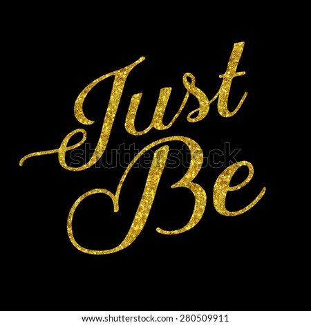 Just Be Glittery Gold Faux Foil Metallic Inspirational Quote Isolated on White Background