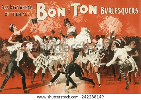 Bon Ton Burlesquers, \'365 days ahead of them all\'. Competition for fresh material among Burlesque companies resulted in few written scripts, which were then quickly discarded. 1898