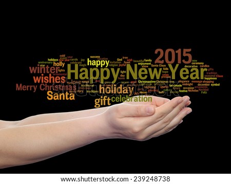 Concept or conceptual Happy New Year 2015 or Christmas abstract holiday text word cloud held in hand isolated, metaphor to happy, celebrate, eve, festive, future, joy, december, wish, jolly or santa