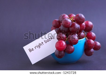 Message with be right back in a cup with grapes.
