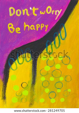 a good short Massage - Don\'t worry be happy , Acrylic painted on paper