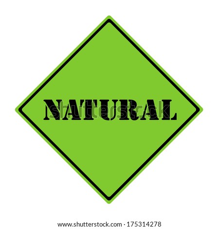 A green and black diamond shaped road sign with the word NATURAL making a great concept.