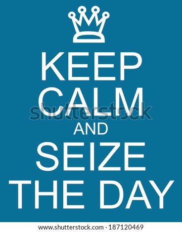 Keep Calm and Seize the Day with a crown written on a blue sign making a great concept.