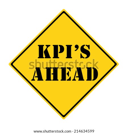 A yellow and black diamond shaped road sign with the words KPI\'s AHEAD making a great concept.