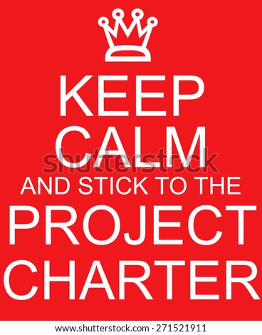 Keep Calm and stick to the Project Charter red sign with crown making a great concept.