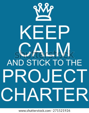 Keep Calm and stick to the Project Charter blue sign with crown making a great concept.