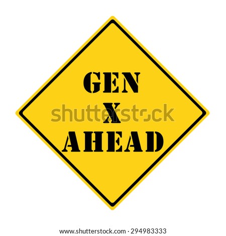 A yellow and black diamond shaped road sign with the words GEN X AHEAD making a great concept.