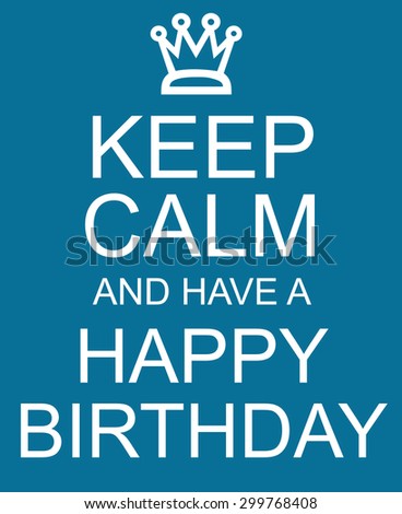 Keep Calm and Have a Happy Birthday blue sign with crown making a great concept