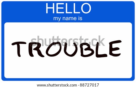 A blue and white name tag with the words Hello my name is Trouble making a great concept.
