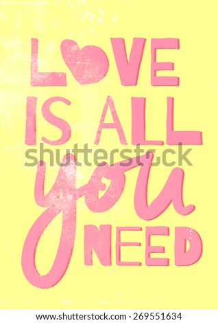 Love is all you need -  typographic composition, phrase quote poster, apparel t-shirt print design