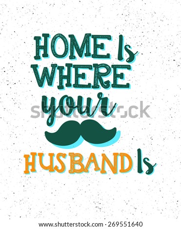 Home is where your husband is -  typographic composition, phrase quote poster, apparel t-shirt print design