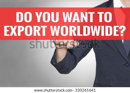 Business man Do You Want To Export Worldwide word touching on red tab virtual screen for business concept