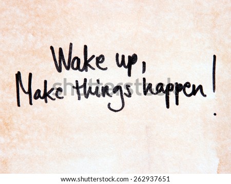 wake up make things happen