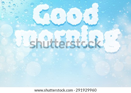 Good morning cloud message on  water drops bokeh background