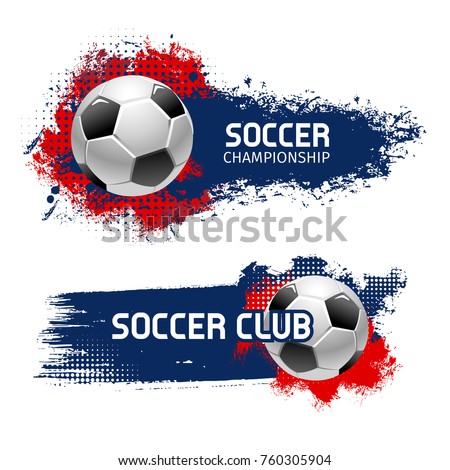 Soccer or football sport game banner set. Soccer ball with grunge brush stroke on background vector poster for football championship cup, sporting competition or club emblem design