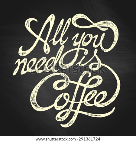 All You Need is Coffee - hand drawn quote, white on the blackboard background