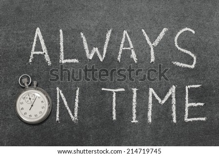 always on time concept handwritten on chalkboard with vintage precise stopwatch used instead of O