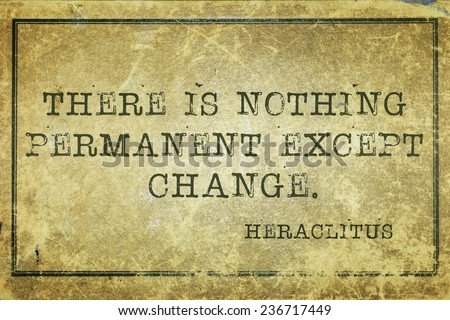 there is nothing permanent except change - ancient Greek philosopher Heraclitus quote printed on grunge vintage cardboard