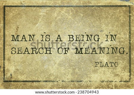Man is a being in search of meaning - ancient Greek philosopher Plato quote printed on grunge vintage cardboard