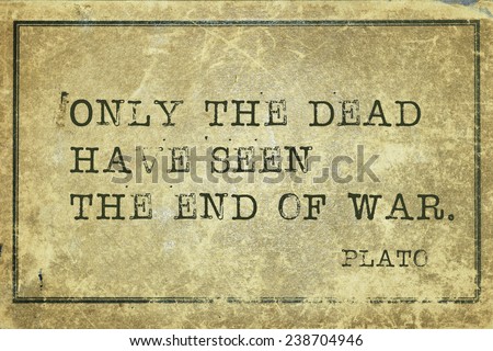 only the dead have seen the end of war - ancient Greek philosopher Plato quote printed on grunge vintage cardboard