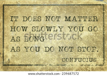 it does not matter how slowly you go - ancient Chinese philosopher Confucius quote printed on grunge vintage cardboard