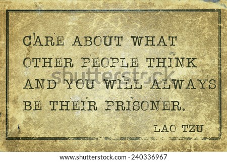 care about what other people think - ancient Chinese philosopher Lao Tzu quote printed on grunge vintage cardboard