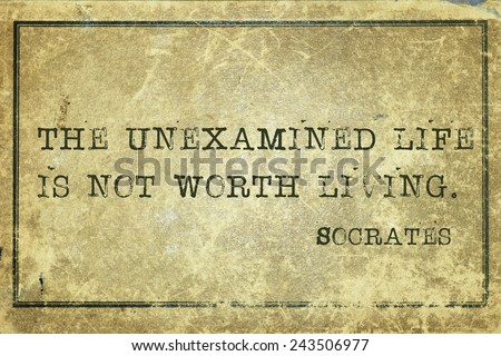 The unexamined life is not worth living- ancient Greek philosopher Socrates quote printed on grunge vintage cardboard