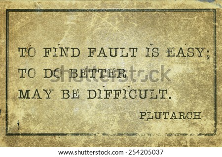 To find fault is easy - ancient Greek philosopher Plutarch quote printed on grunge vintage cardboard